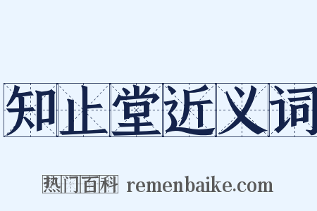 知止堂近义词是什么意思的图片